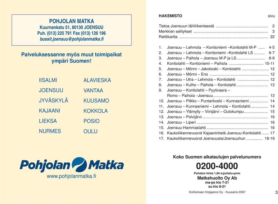 .. 8-9 4. Paihoa... 10-11 5. Mönni Jakokoski... 12 6. Mönni Eno... 12 7. Utra ehmoa... 12 8. uho Paihoa... 13 9. Pyytivaara Romo Paihoa... 13 10. Pikko Puntarikoski unnasniemi... 14 11.