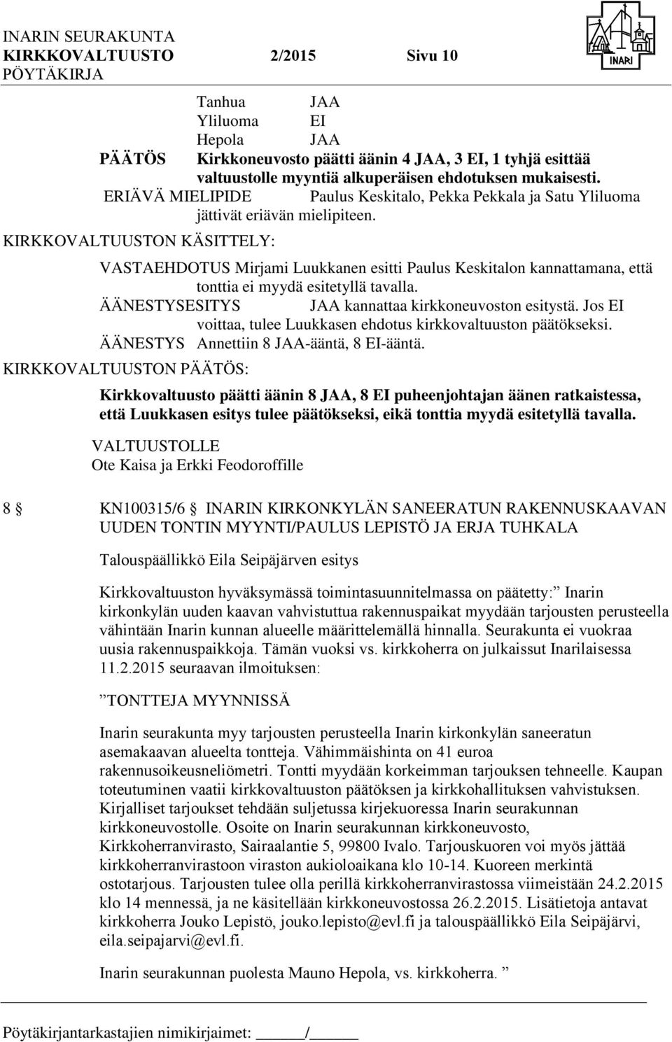 KIRKKOVALTUUSTON KÄSITTELY: VASTAEHDOTUS Mirjami Luukkanen esitti Paulus Keskitalon kannattamana, että tonttia ei myydä esitetyllä tavalla. ÄÄNESTYSESITYS JAA kannattaa kirkkoneuvoston esitystä.