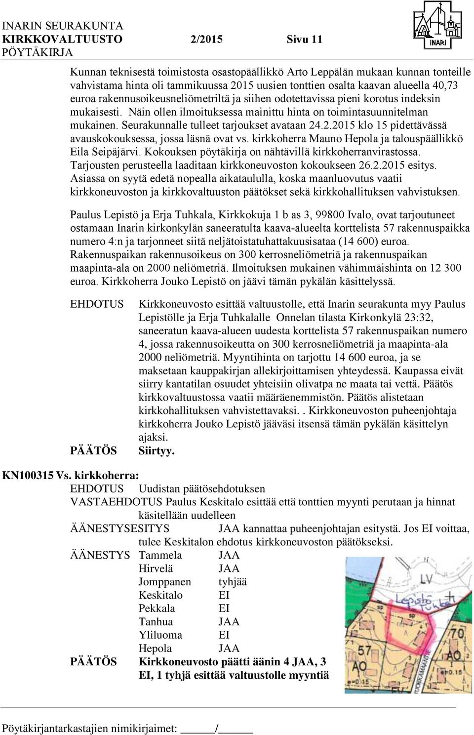 Seurakunnalle tulleet tarjoukset avataan 24.2.2015 klo 15 pidettävässä avauskokouksessa, jossa läsnä ovat vs. kirkkoherra Mauno Hepola ja talouspäällikkö Eila Seipäjärvi.