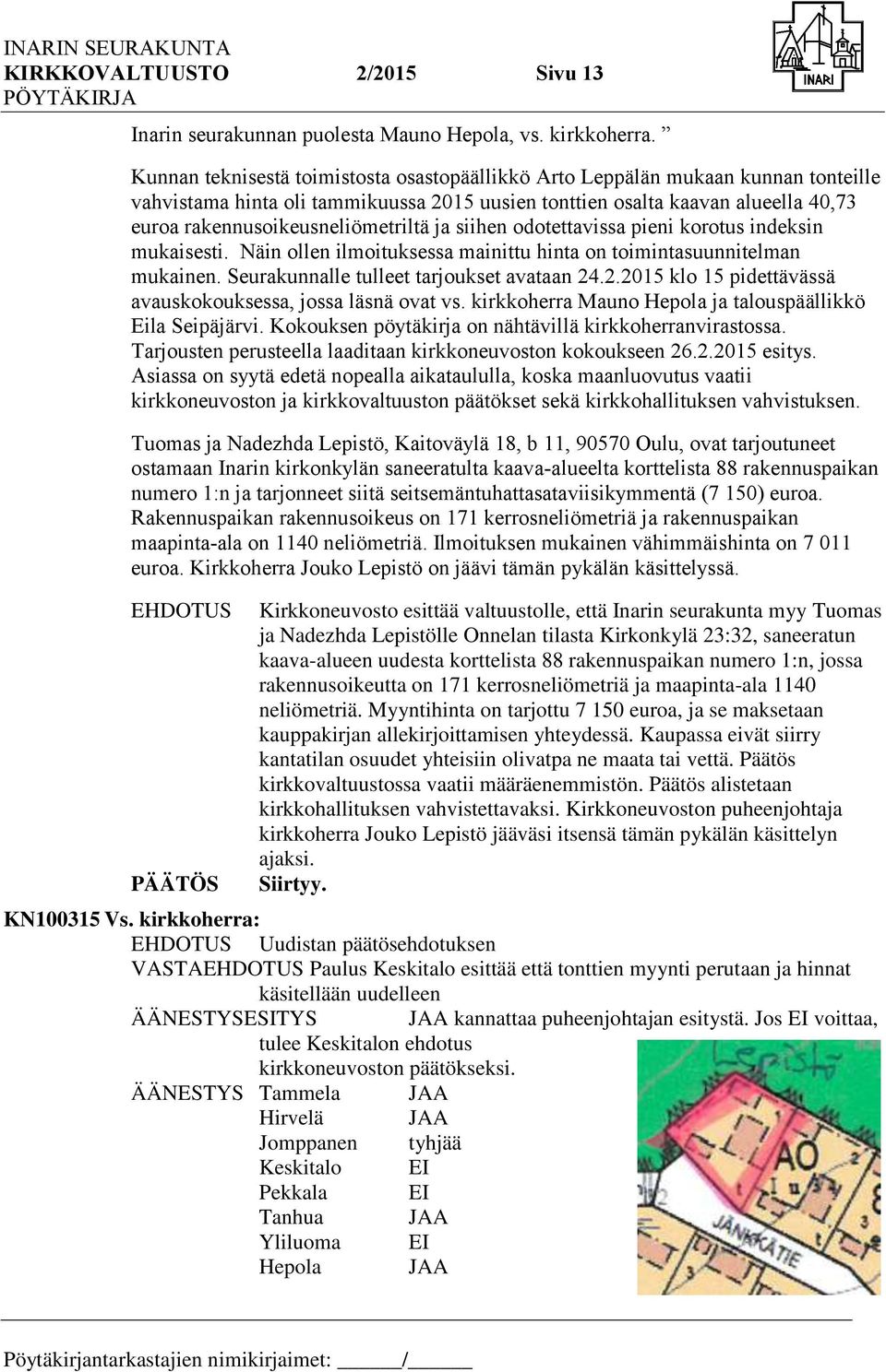 rakennusoikeusneliömetriltä ja siihen odotettavissa pieni korotus indeksin mukaisesti. Näin ollen ilmoituksessa mainittu hinta on toimintasuunnitelman mukainen.