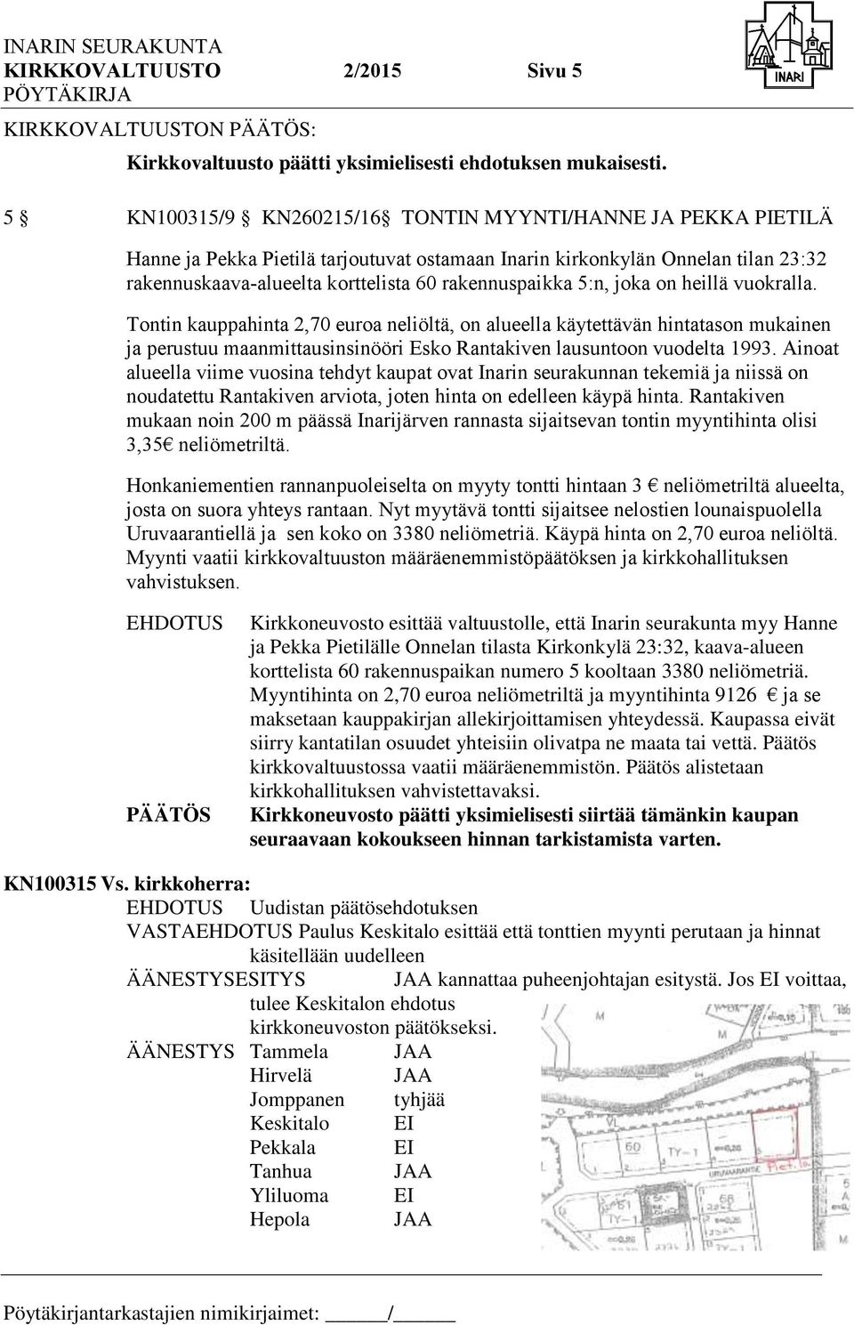5:n, joka on heillä vuokralla. Tontin kauppahinta 2,70 euroa neliöltä, on alueella käytettävän hintatason mukainen ja perustuu maanmittausinsinööri Esko Rantakiven lausuntoon vuodelta 1993.