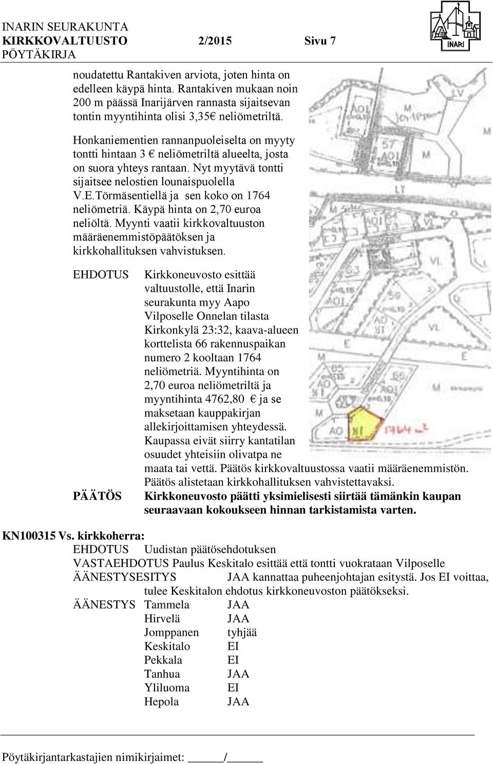 Honkaniementien rannanpuoleiselta on myyty tontti hintaan 3 neliömetriltä alueelta, josta on suora yhteys rantaan. Nyt myytävä tontti sijaitsee nelostien lounaispuolella V.E.