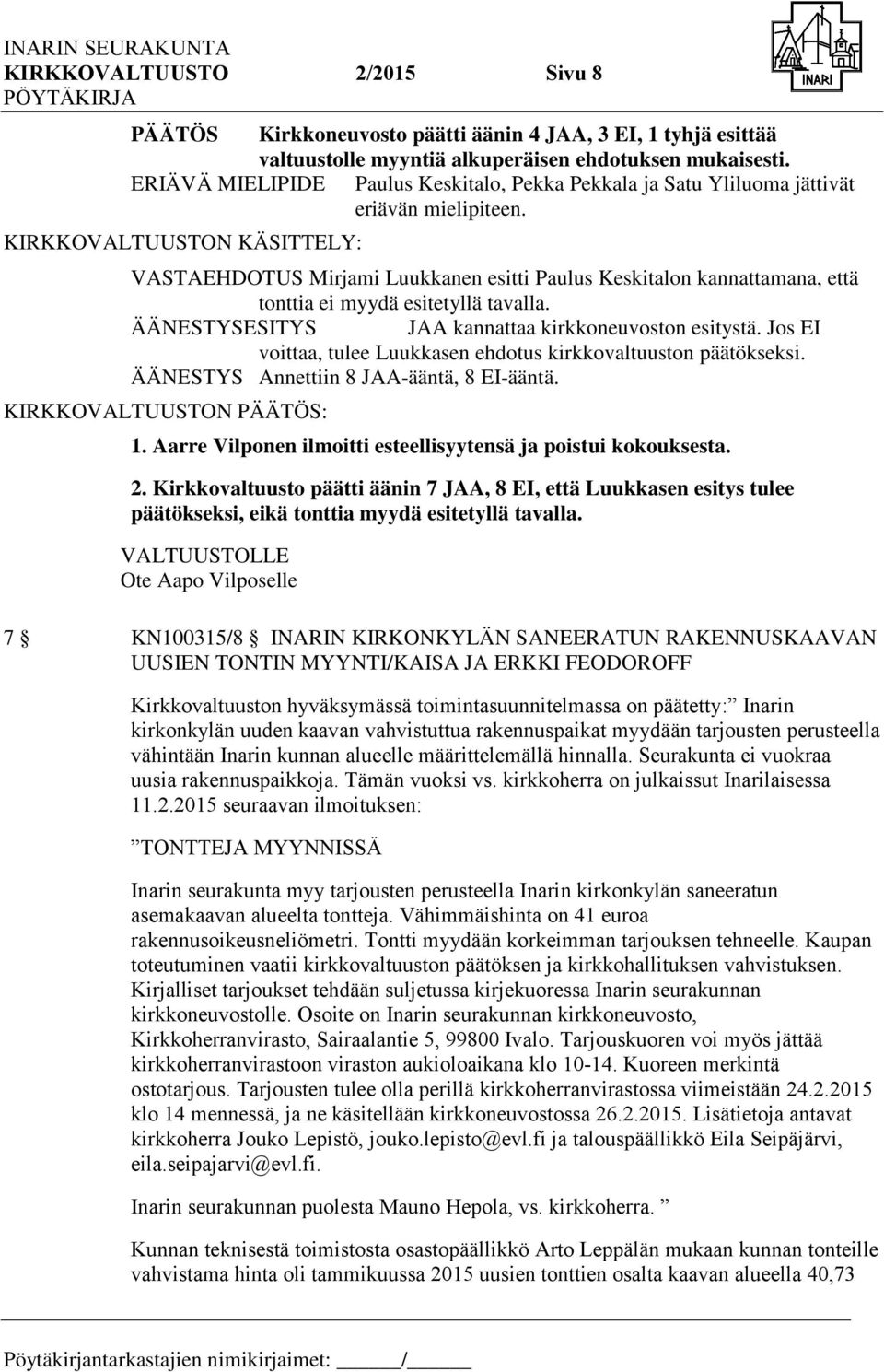 KIRKKOVALTUUSTON KÄSITTELY: VASTAEHDOTUS Mirjami Luukkanen esitti Paulus Keskitalon kannattamana, että tonttia ei myydä esitetyllä tavalla. ÄÄNESTYSESITYS JAA kannattaa kirkkoneuvoston esitystä.
