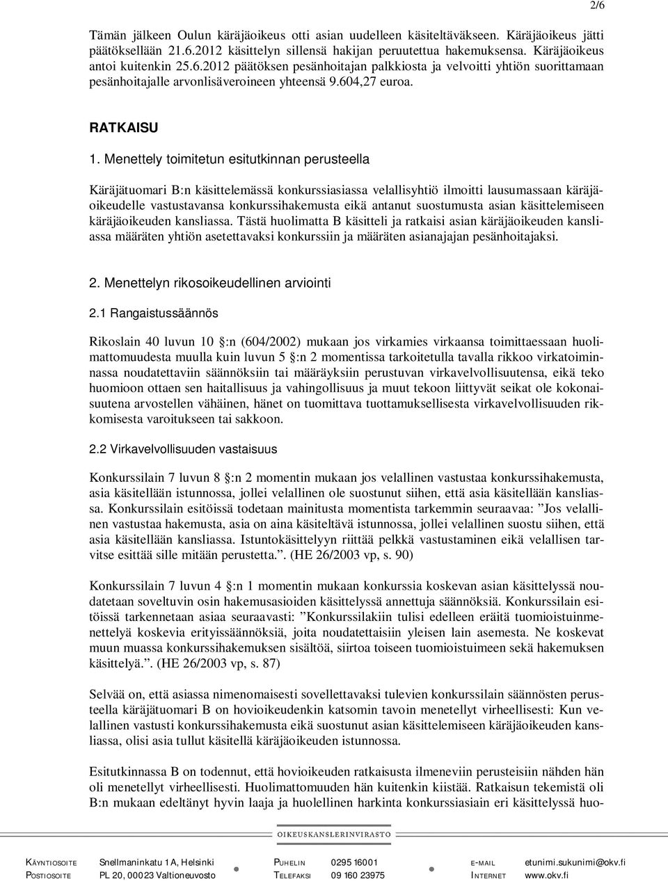 Menettely toimitetun esitutkinnan perusteella Käräjätuomari B:n käsittelemässä konkurssiasiassa velallisyhtiö ilmoitti lausumassaan käräjäoikeudelle vastustavansa konkurssihakemusta eikä antanut