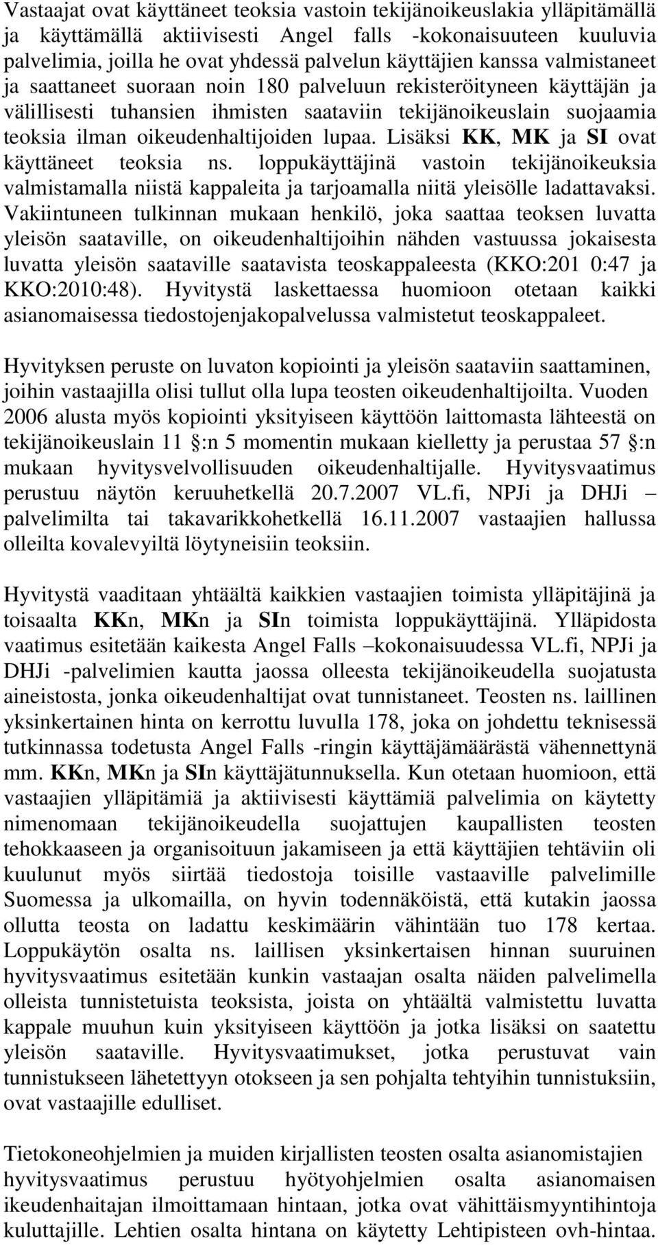 lupaa. Lisäksi KK, MK ja SI ovat käyttäneet teoksia ns. loppukäyttäjinä vastoin tekijänoikeuksia valmistamalla niistä kappaleita ja tarjoamalla niitä yleisölle ladattavaksi.