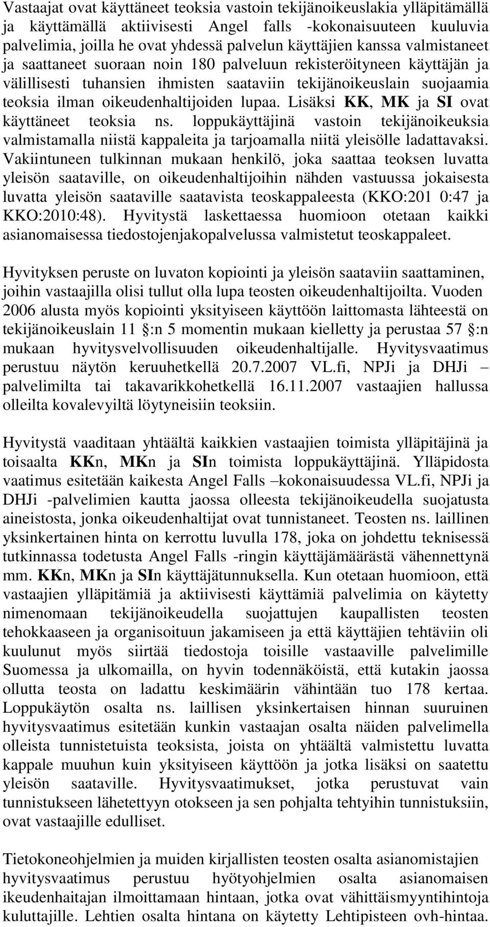 lupaa. Lisäksi KK, MK ja SI ovat käyttäneet teoksia ns. loppukäyttäjinä vastoin tekijänoikeuksia valmistamalla niistä kappaleita ja tarjoamalla niitä yleisölle ladattavaksi.