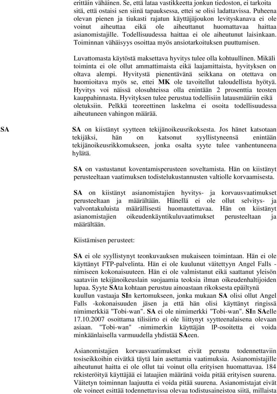 Todellisuudessa haittaa ei ole aiheutunut laisinkaan. Toiminnan vähäisyys osoittaa myös ansiotarkoituksen puuttumisen. Luvattomasta käytöstä maksettava hyvitys tulee olla kohtuullinen.