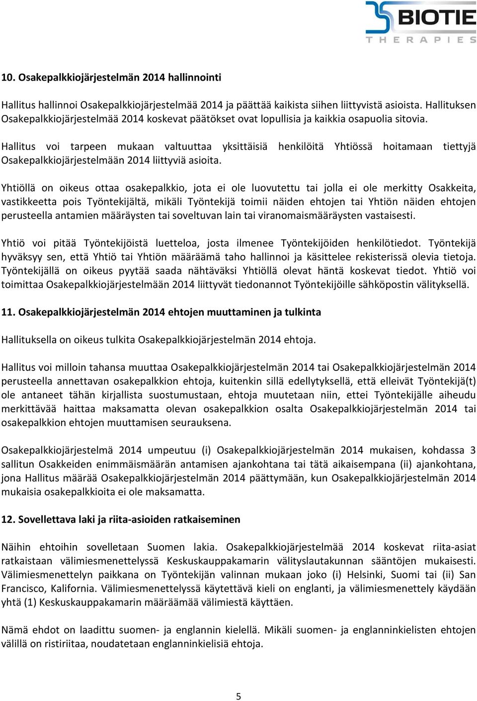 Hallitus voi tarpeen mukaan valtuuttaa yksittäisiä henkilöitä Yhtiössä hoitamaan tiettyjä Osakepalkkiojärjestelmään 2014 liittyviä asioita.