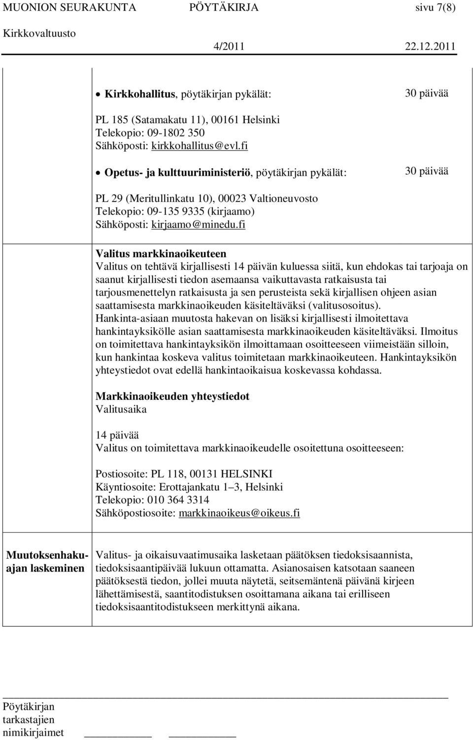 fi Valitus markkinaoikeuteen Valitus on tehtävä kirjallisesti 14 päivän kuluessa siitä, kun ehdokas tai tarjoaja on saanut kirjallisesti tiedon asemaansa vaikuttavasta ratkaisusta tai