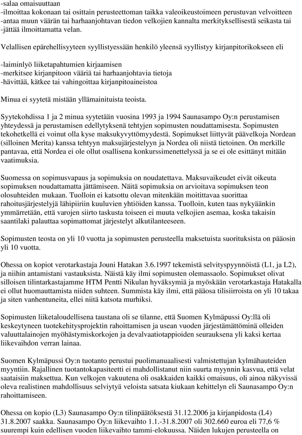 Velallisen epärehellisyyteen syyllistyessään henkilö yleensä syyllistyy kirjanpitorikokseen eli -laiminlyö liiketapahtumien kirjaamisen -merkitsee kirjanpitoon vääriä tai harhaanjohtavia tietoja