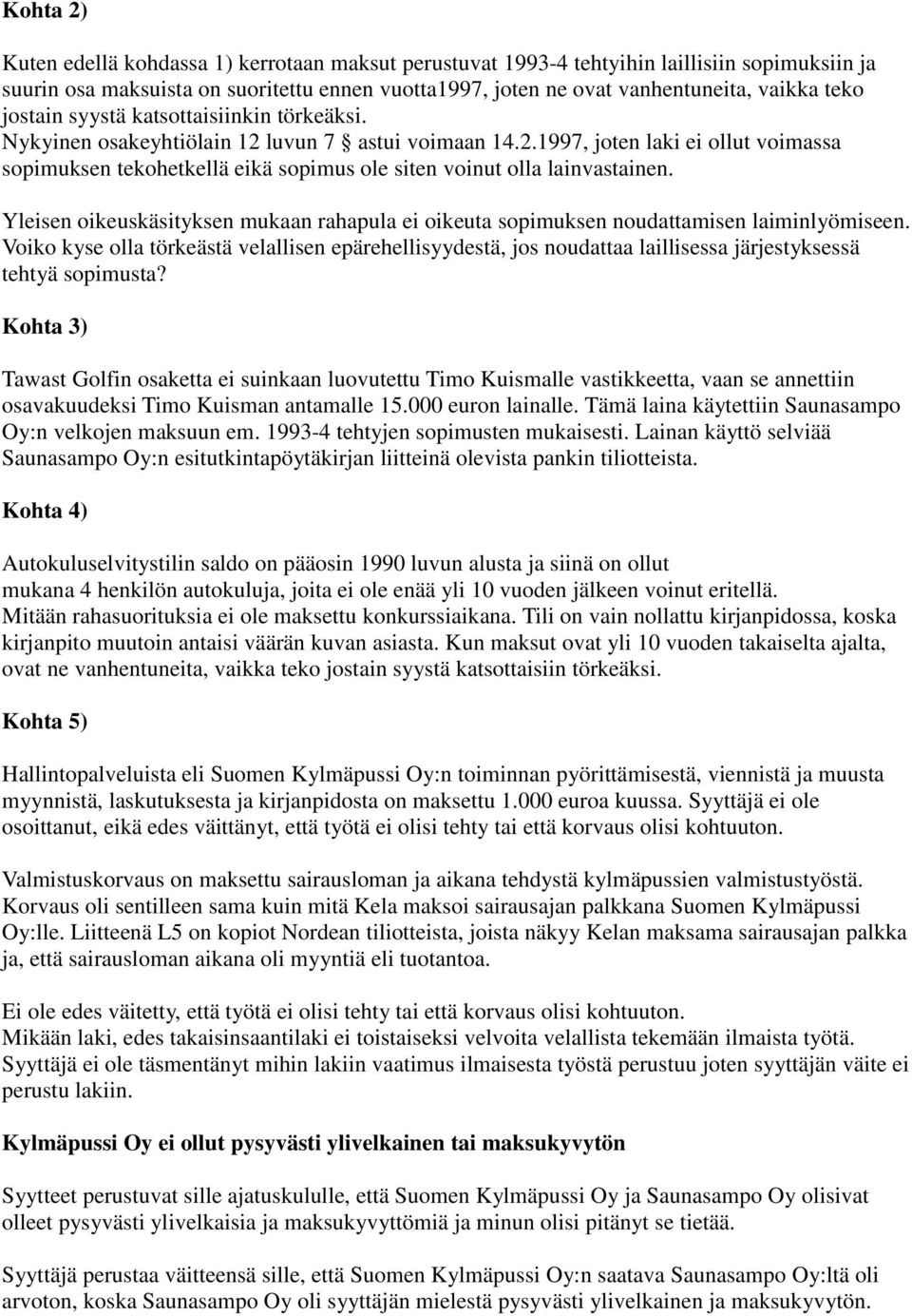 Yleisen oikeuskäsityksen mukaan rahapula ei oikeuta sopimuksen noudattamisen laiminlyömiseen.