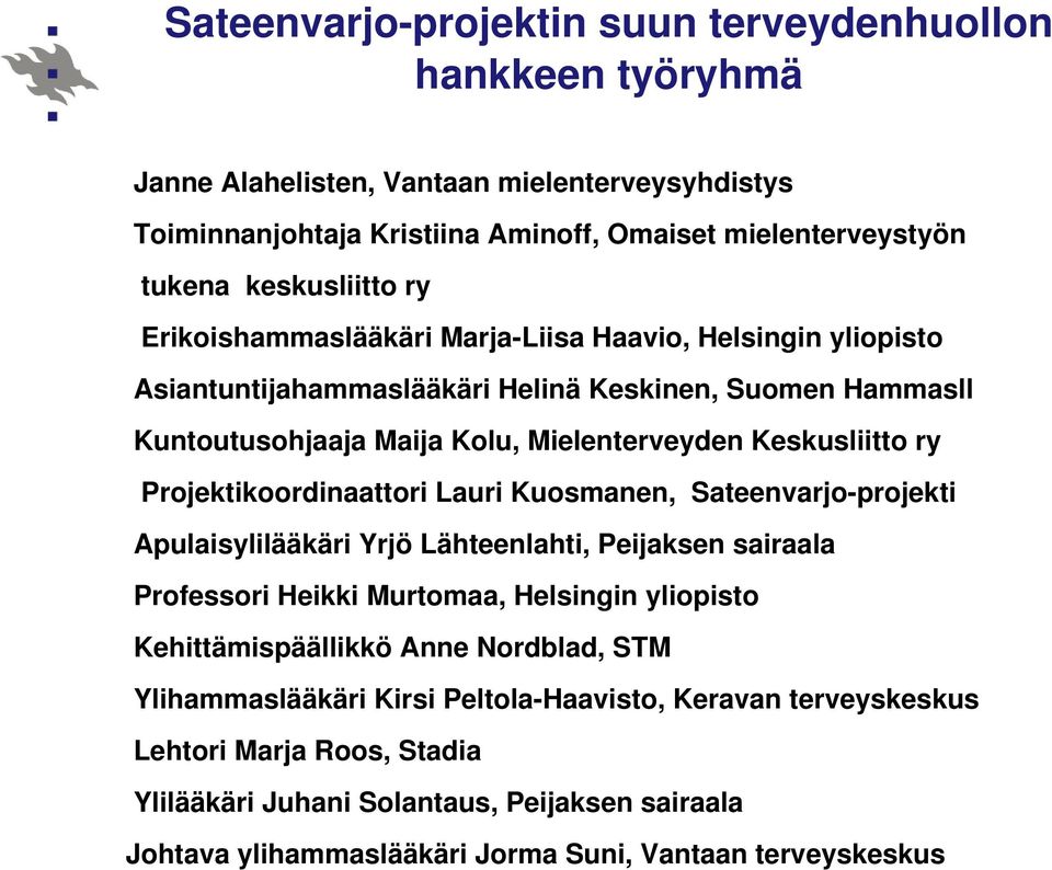 Projektikoordinaattori Lauri Kuosmanen, Sateenvarjo-projekti Apulaisylilääkäri Yrjö Lähteenlahti, Peijaksen sairaala Professori Heikki Murtomaa, Helsingin yliopisto Kehittämispäällikkö Anne