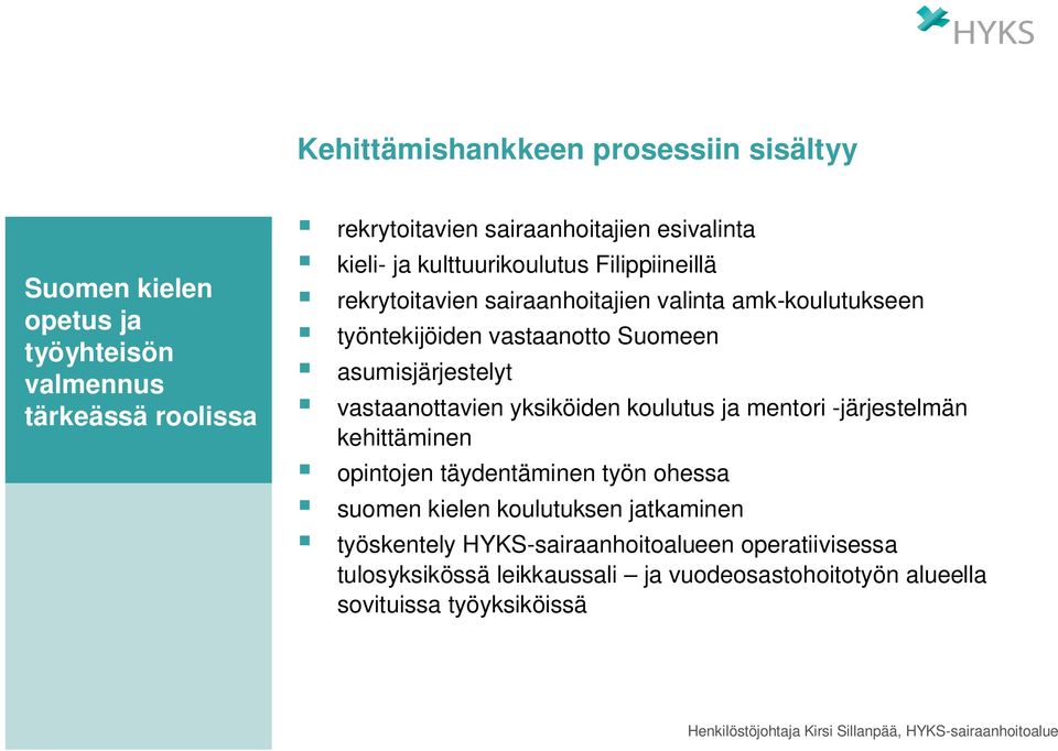 asumisjärjestelyt vastaanottavien yksiköiden koulutus ja mentori -järjestelmän kehittäminen opintojen täydentäminen työn ohessa suomen kielen