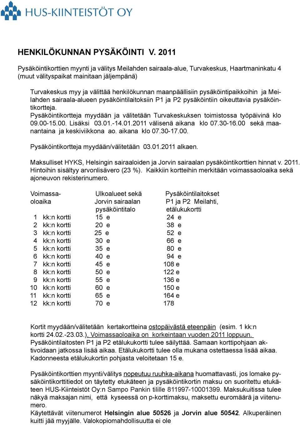 pysäköintipaikkoihin ja Meilahden sairaala-alueen pysäköintilaitoksiin P1 ja P2 pysäköintiin oikeuttavia pysäköintikortteja.