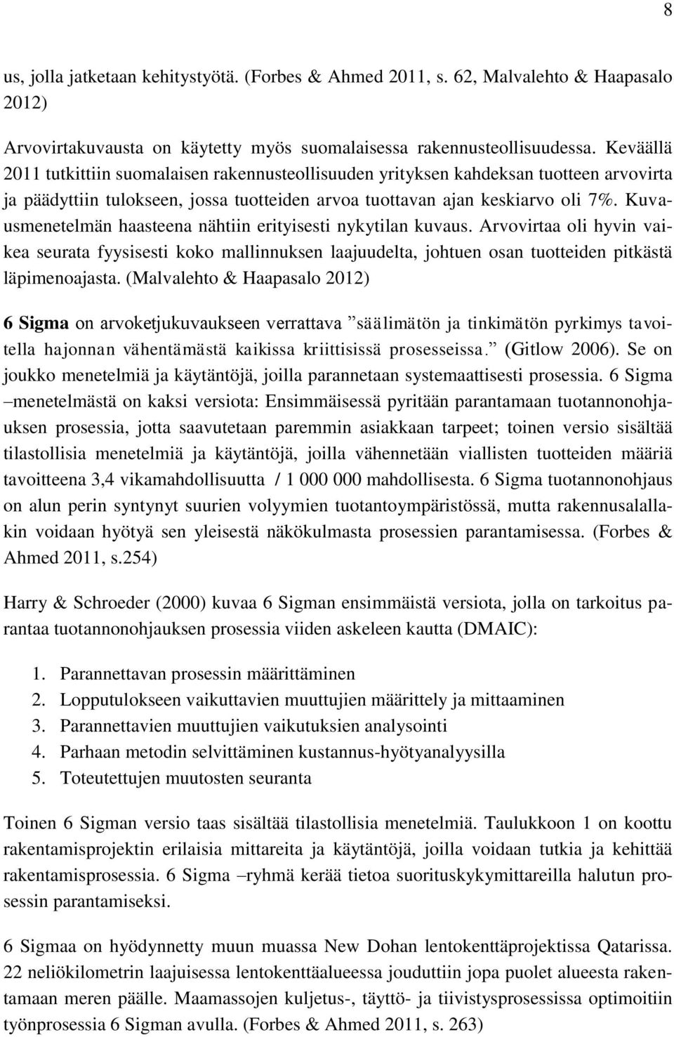Kuvausmenetelmän haasteena nähtiin erityisesti nykytilan kuvaus. Arvovirtaa oli hyvin vaikea seurata fyysisesti koko mallinnuksen laajuudelta, johtuen osan tuotteiden pitkästä läpimenoajasta.