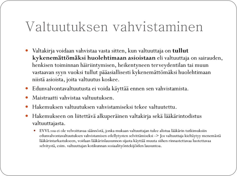 Edunvalvontavaltuutusta ei voida käyttää ennen sen vahvistamista. Maistraatti vahvistaa valtuutuksen. Hakemuksen valtuutuksen vahvistamiseksi tekee valtuutettu.