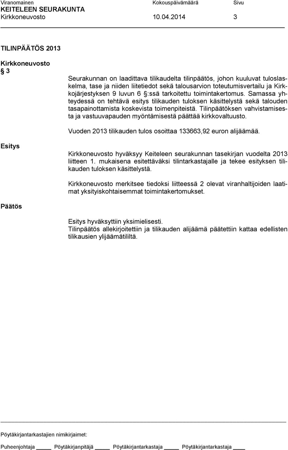 luvun 6 :ssä tarkoitettu toimintakertomus. Samassa yhteydessä on tehtävä esitys tilikauden tuloksen käsittelystä sekä talouden tasapainottamista koskevista toimenpiteistä.