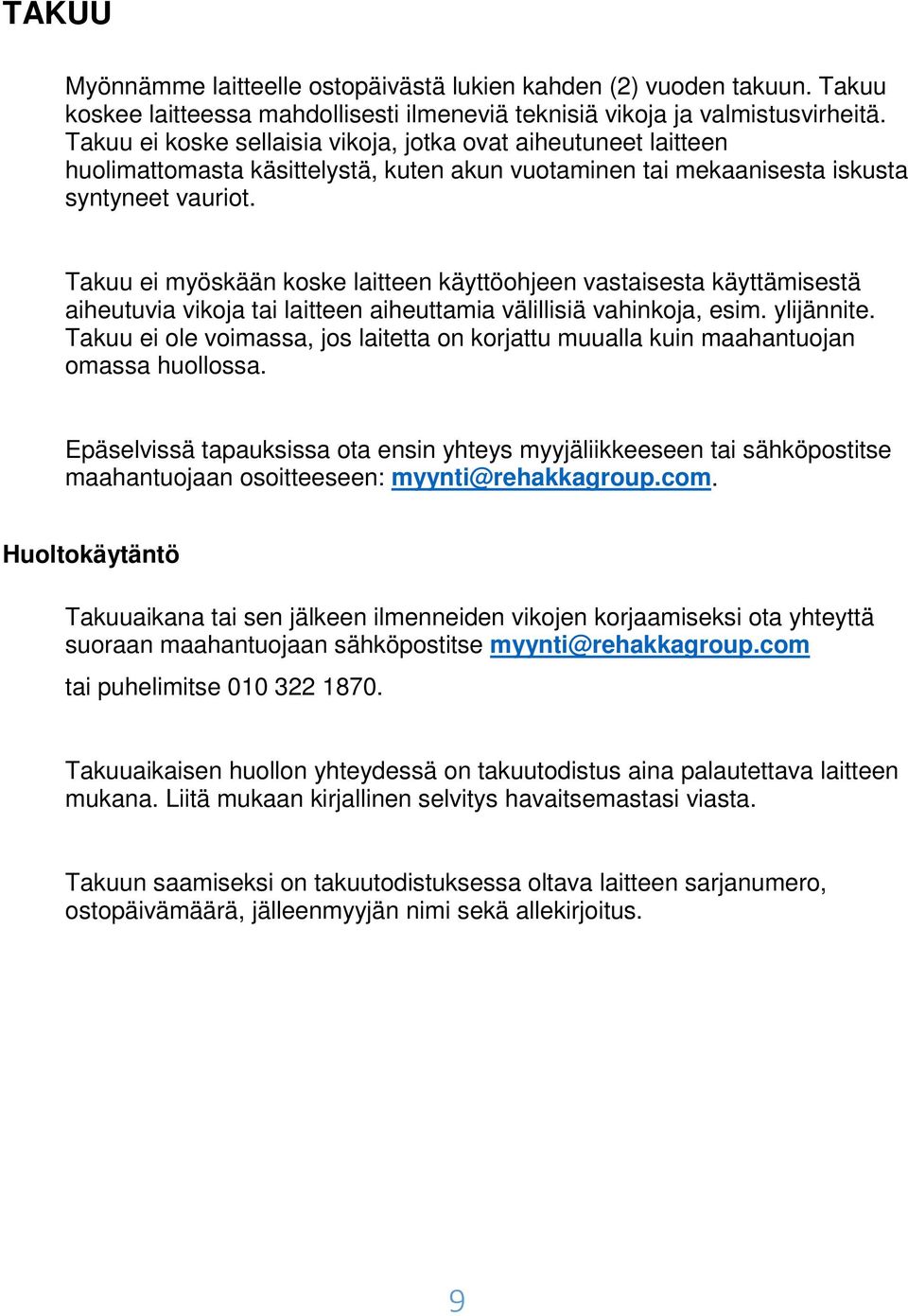 Takuu ei myöskään koske laitteen käyttöohjeen vastaisesta käyttämisestä aiheutuvia vikoja tai laitteen aiheuttamia välillisiä vahinkoja, esim. ylijännite.