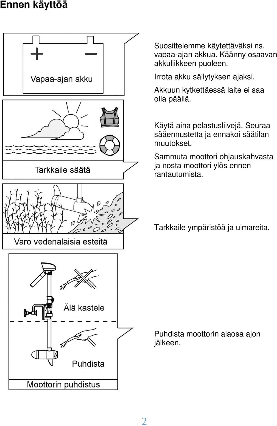 Käytä aina pelastusliivejä. Seuraa sääennustetta ja ennakoi säätilan muutokset.