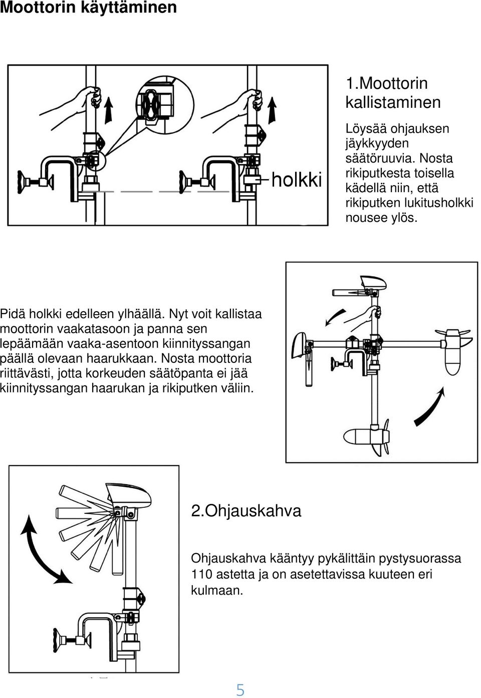 Nyt voit kallistaa moottorin vaakatasoon ja panna sen lepäämään vaaka-asentoon kiinnityssangan päällä olevaan haarukkaan.