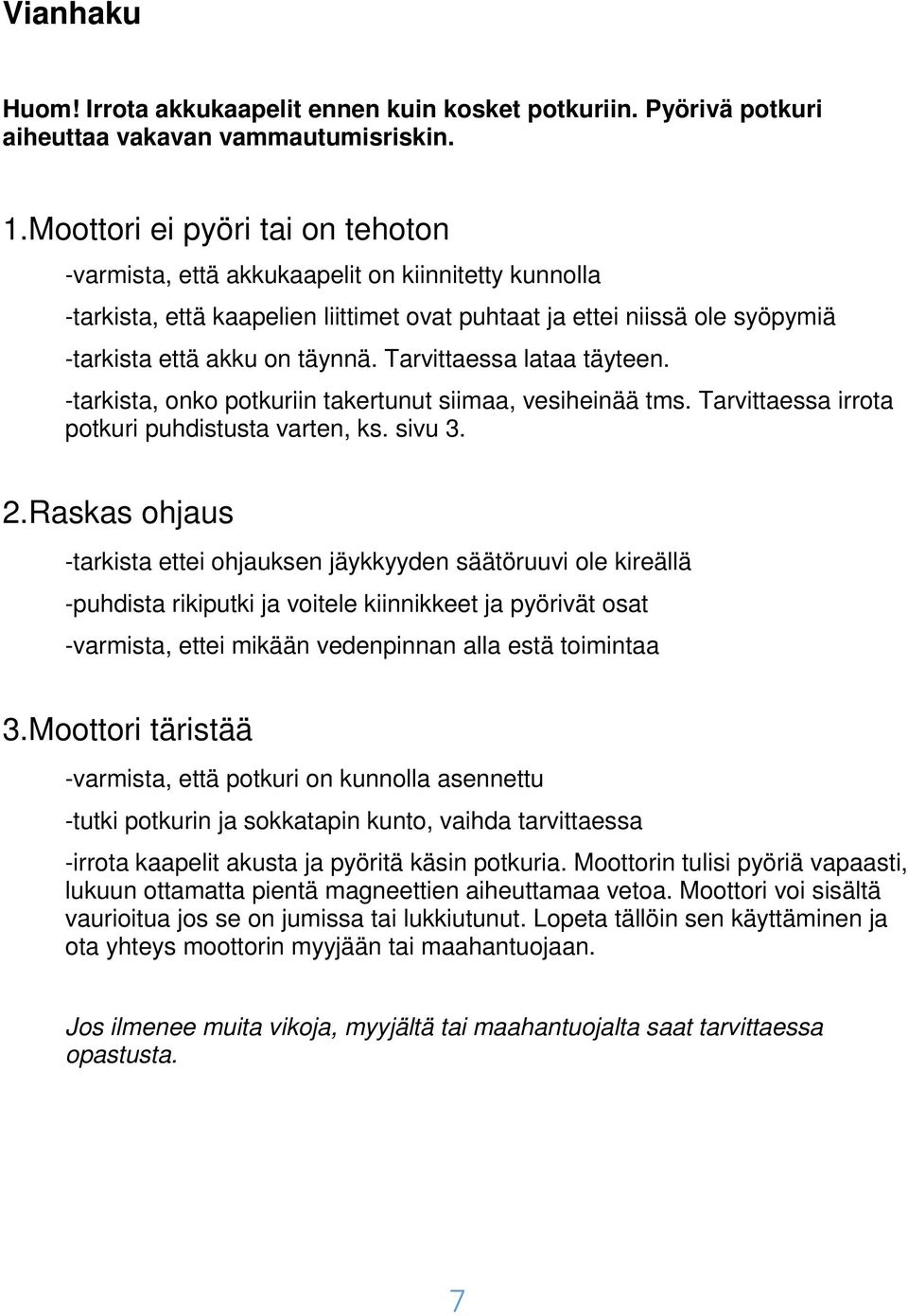 Tarvittaessa lataa täyteen. -tarkista, onko potkuriin takertunut siimaa, vesiheinää tms. Tarvittaessa irrota potkuri puhdistusta varten, ks. sivu 3. 2.