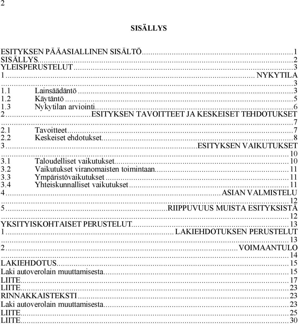 ..11 3.3 Ympäristövaikutukset...11 3.4 Yhteiskunnalliset vaikutukset...11 4...ASIAN VALMISTELU...12 5...RIIPPUVUUS MUISTA ESITYKSISTÄ...12 YKSITYISKOHTAISET PERUSTELUT...13 1.