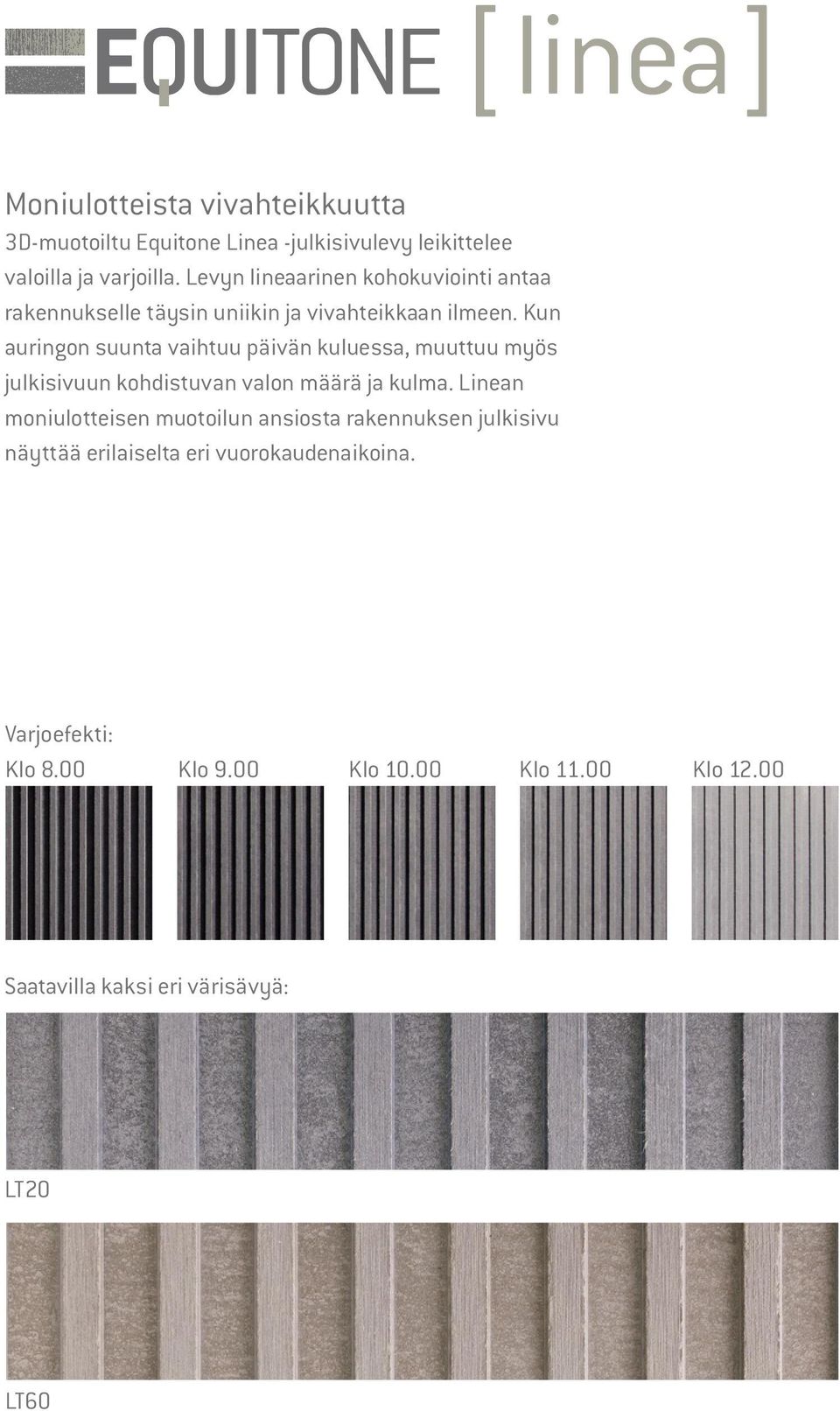 Kun auringon suunta vaihtuu päivän kuluessa, muuttuu myös julkisivuun kohdistuvan valon määrä ja kulma.