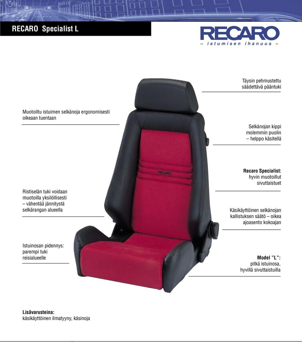 Recaro Specialist: hyvin muotoillut sivuttaistuet Käsikäyttöinen selkänojan kallistuksen säätö oikea ajoasento kokoajan Istuinosan