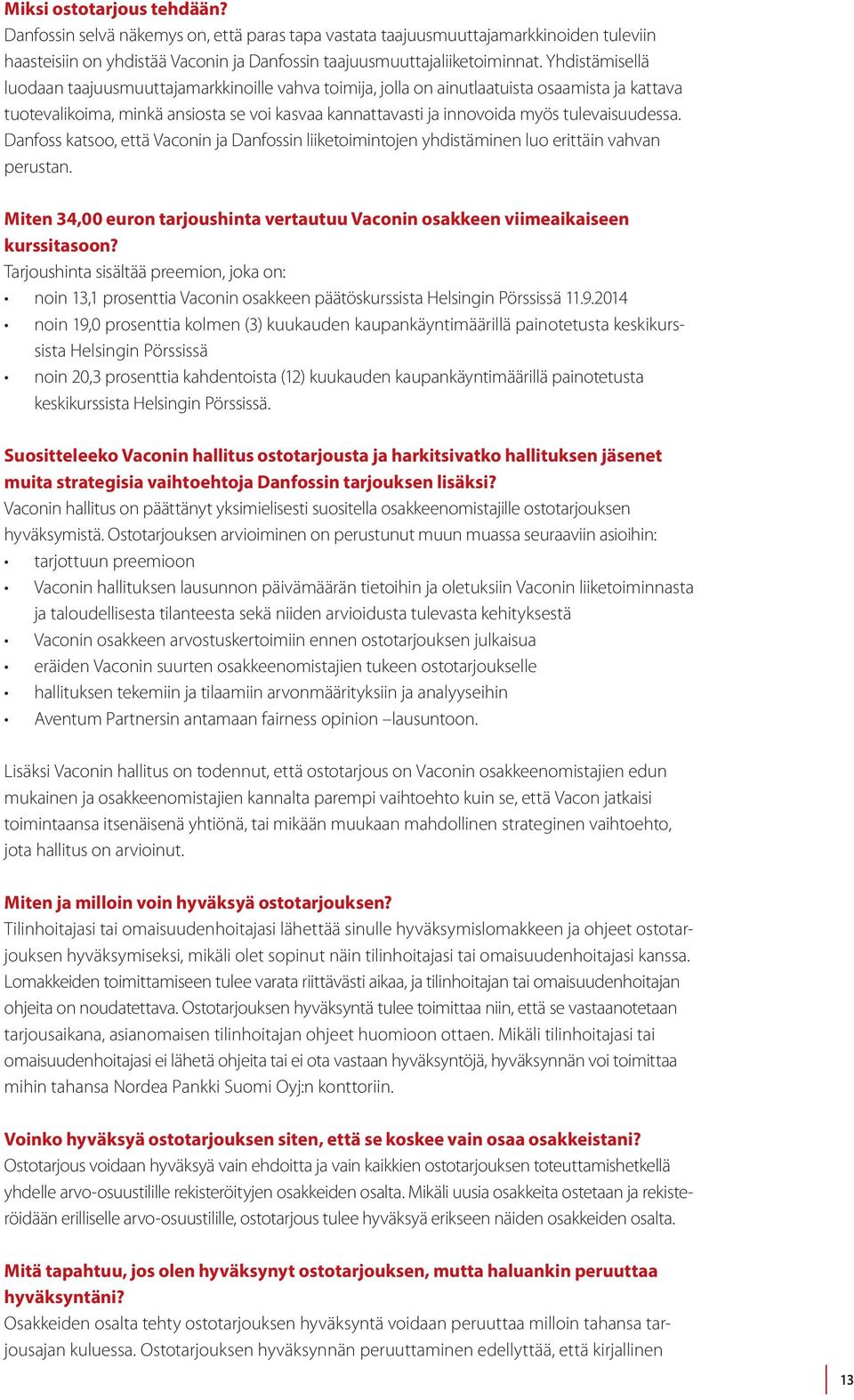 tulevaisuudessa. Danfoss katsoo, että Vaconin ja Danfossin liiketoimintojen yhdistäminen luo erittäin vahvan perustan.