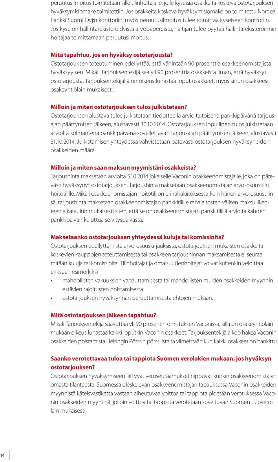 Jos kyse on hallintarekisteröidyistä arvopapereista, haltijan tulee pyytää hallintarekisteröinnin hoitajaa toimittamaan peruutusilmoitus. Mitä tapahtuu, jos en hyväksy ostotarjousta?