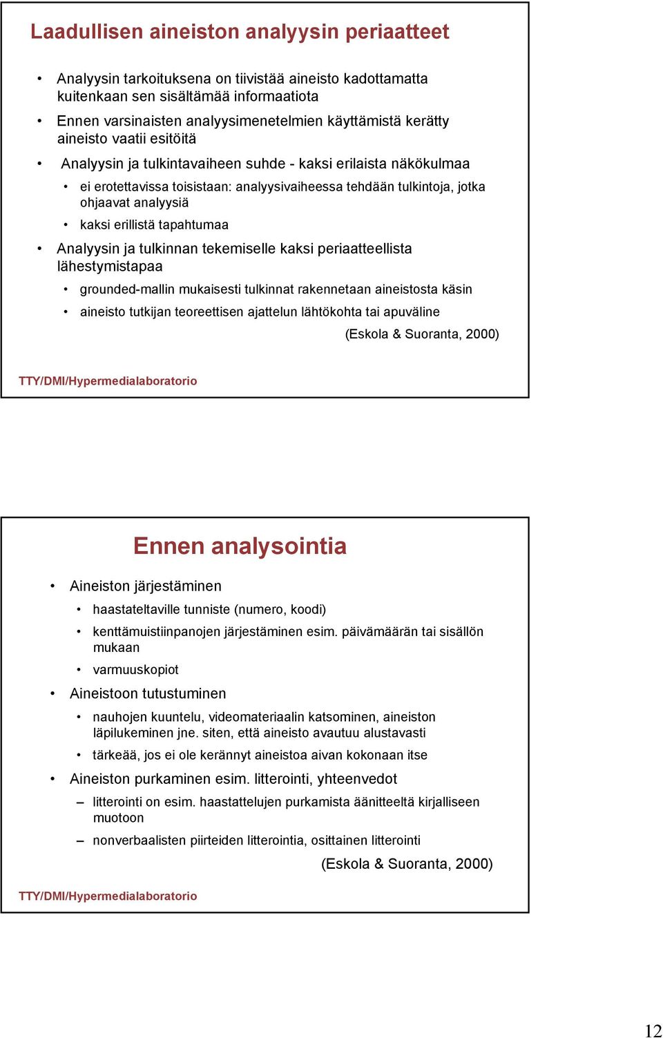 erillistä tapahtumaa Analyysin ja tulkinnan tekemiselle kaksi periaatteellista lähestymistapaa grounded-mallin mukaisesti tulkinnat rakennetaan aineistosta käsin aineisto tutkijan teoreettisen