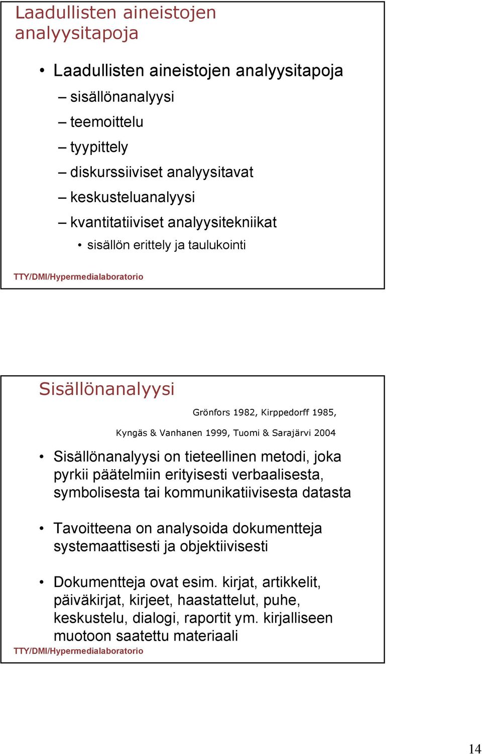 Sisällönanalyysi on tieteellinen metodi, joka pyrkii päätelmiin erityisesti verbaalisesta, symbolisesta tai kommunikatiivisesta datasta Tavoitteena on analysoida dokumentteja