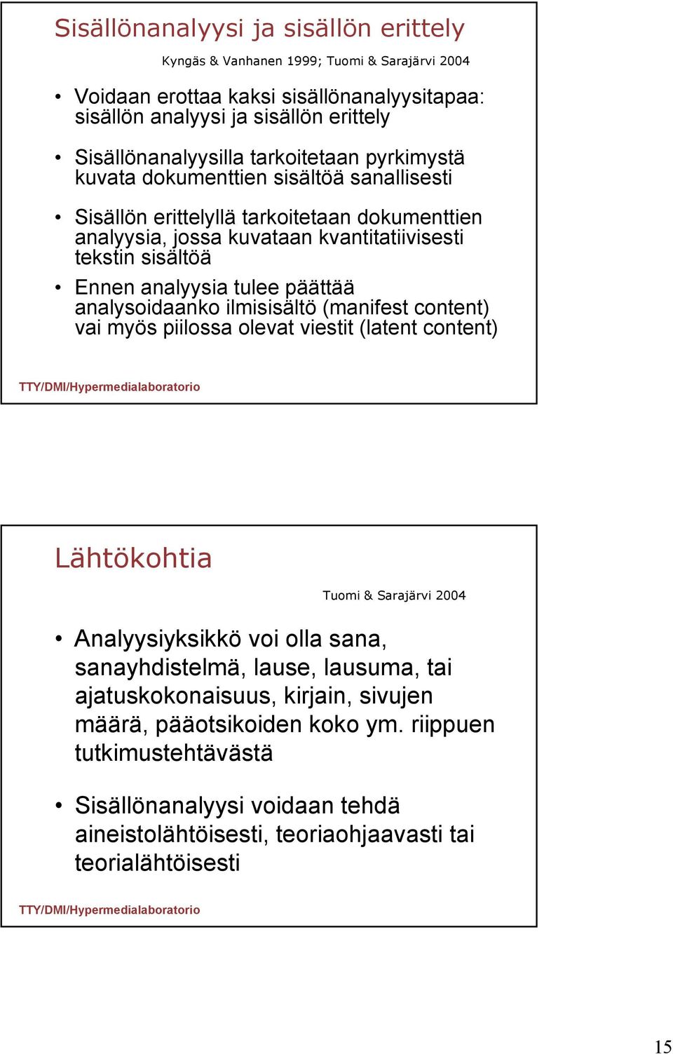 tulee päättää analysoidaanko ilmisisältö (manifest content) vai myös piilossa olevat viestit (latent content) Lähtökohtia Tuomi & Sarajärvi 2004 Analyysiyksikkö voi olla sana, sanayhdistelmä,