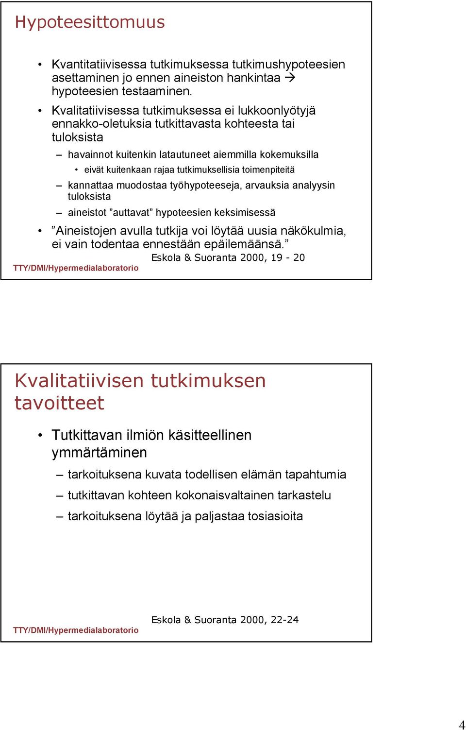 tutkimuksellisia toimenpiteitä kannattaa muodostaa työhypoteeseja, arvauksia analyysin tuloksista aineistot auttavat hypoteesien keksimisessä Aineistojen avulla tutkija voi löytää uusia näkökulmia,