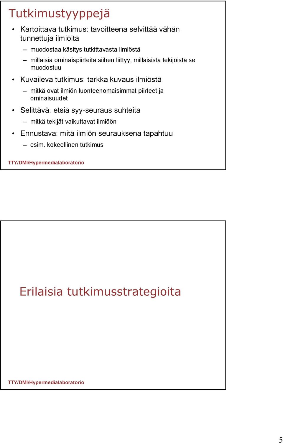 ilmiöstä mitkä ovat ilmiön luonteenomaisimmat piirteet ja ominaisuudet Selittävä: etsiä syy-seuraus suhteita mitkä