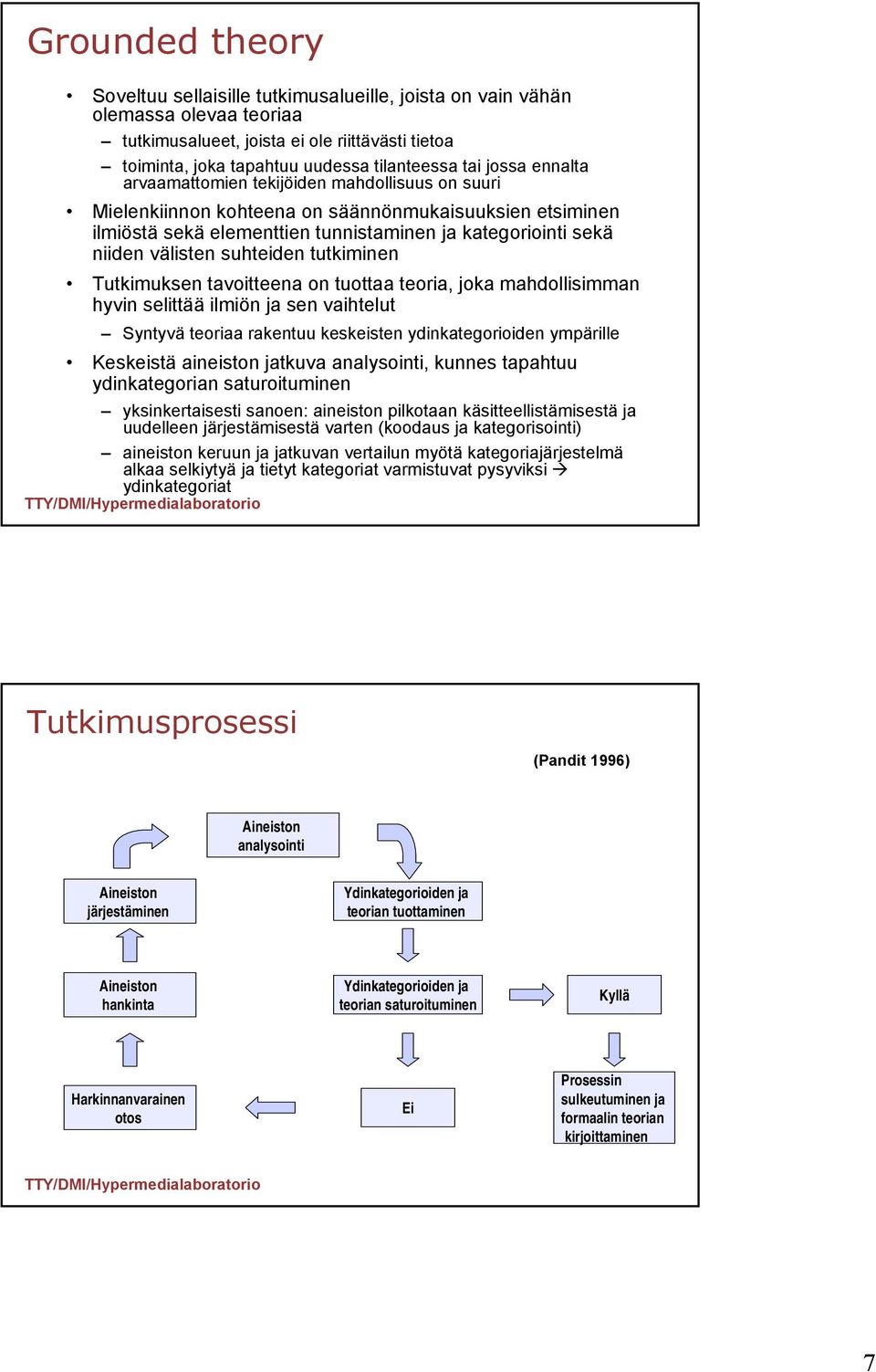 suhteiden tutkiminen Tutkimuksen tavoitteena on tuottaa teoria, joka mahdollisimman hyvin selittää ilmiön ja sen vaihtelut Syntyvä teoriaa rakentuu keskeisten ydinkategorioiden ympärille Keskeistä