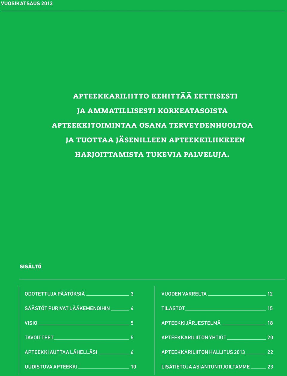 SISÄLTÖ Odotettuja päätöksiä 3 Säästöt purivat lääkemenoihin 4 Visio 5 Tavoitteet 5 Apteekki auttaa lähelläsi 6 Uudistuva
