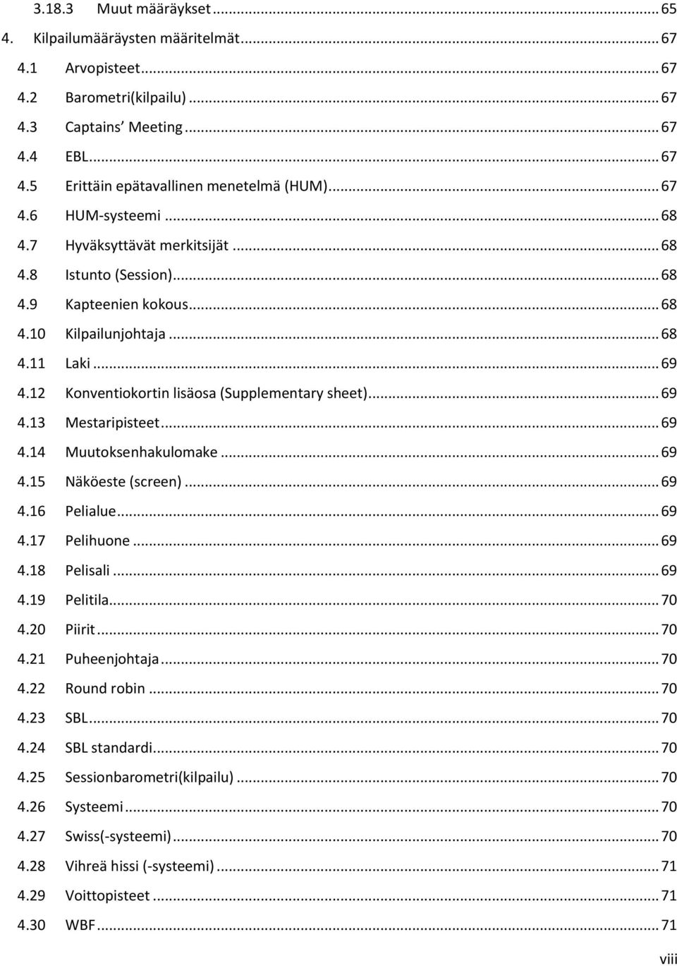 12 Konventiokortin lisäosa (Supplementary sheet)... 69 4.13 Mestaripisteet... 69 4.14 Muutoksenhakulomake... 69 4.15 Näköeste (screen)... 69 4.16 Pelialue... 69 4.17 Pelihuone... 69 4.18 Pelisali.