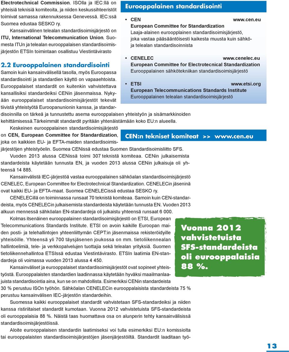 Suomesta ITUn ja telealan eurooppalaisen standardisoimisjärjestön ETSIn toimintaan osallistuu Viestintävirasto Eurooppalainen standardisointi 2.