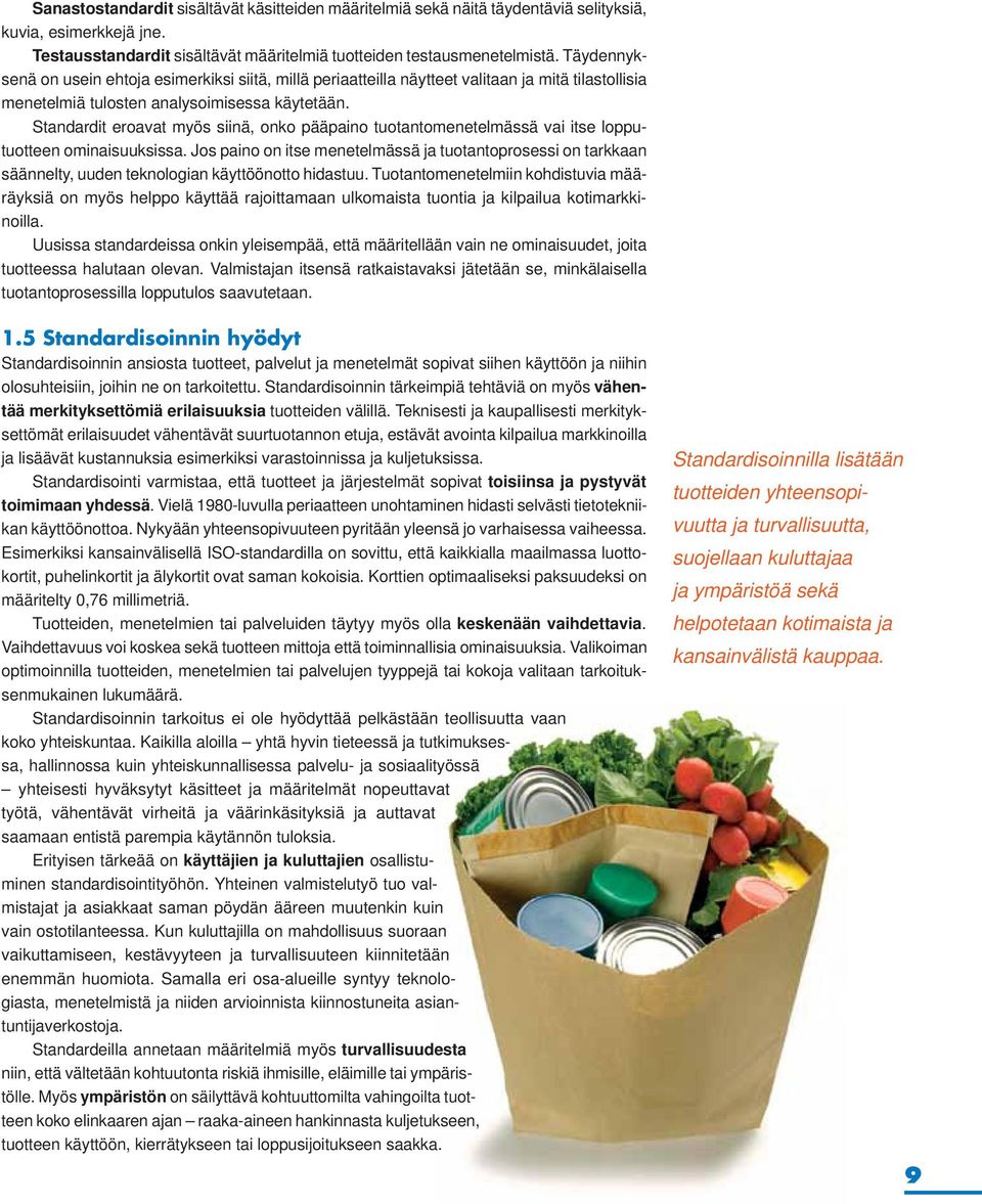 Standardit eroavat myös siinä, onko pääpaino tuotantomenetelmässä vai itse lopputuotteen ominaisuuksissa.