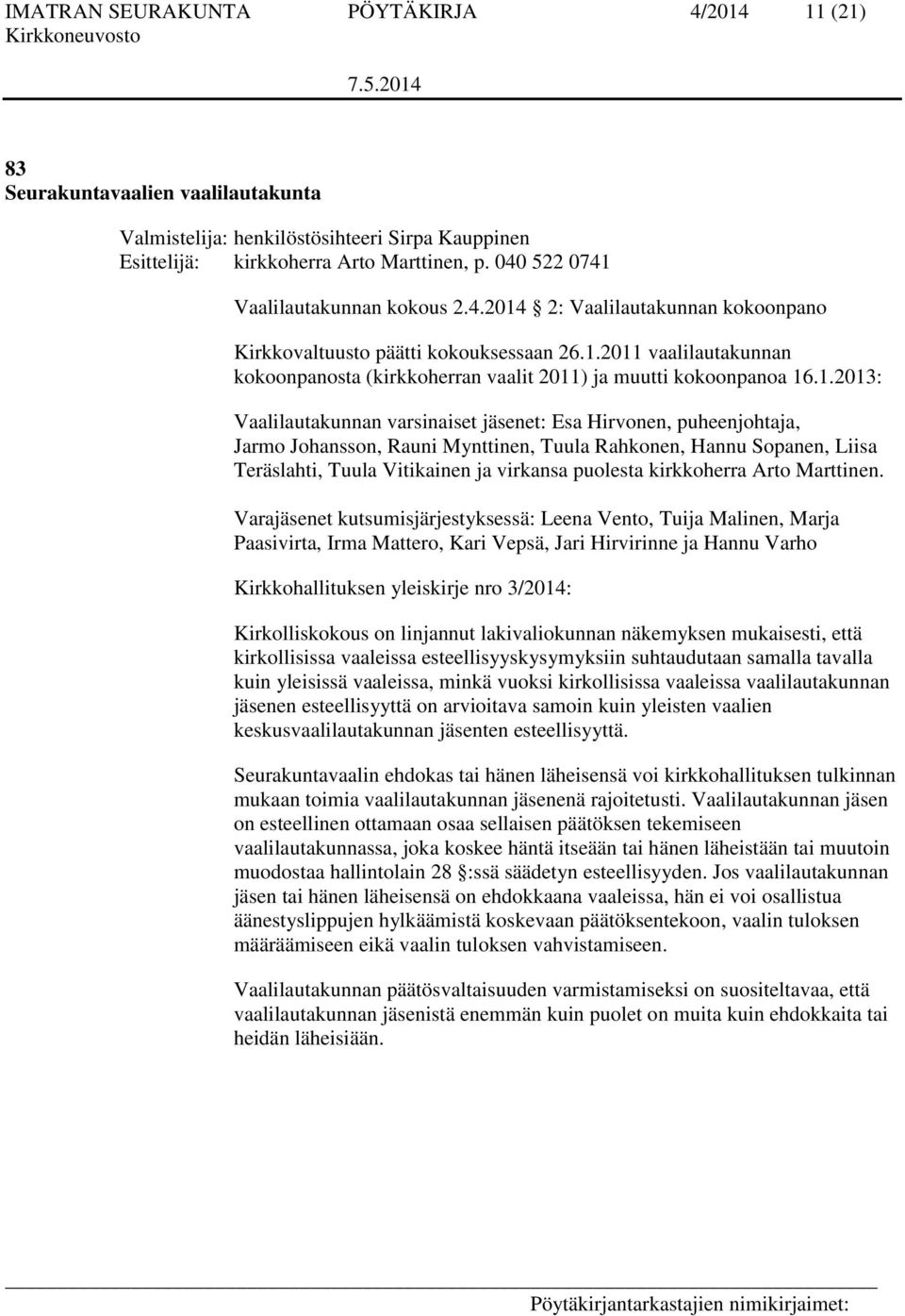 1.2013: Vaalilautakunnan varsinaiset jäsenet: Esa Hirvonen, puheenjohtaja, Jarmo Johansson, Rauni Mynttinen, Tuula Rahkonen, Hannu Sopanen, Liisa Teräslahti, Tuula Vitikainen ja virkansa puolesta