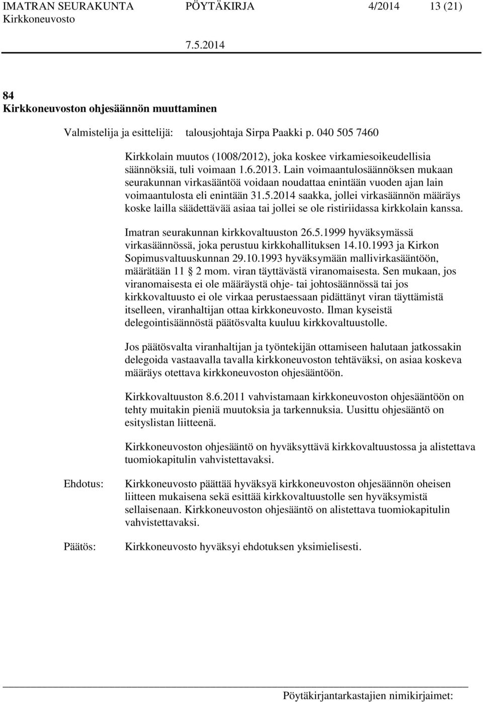 Lain voimaantulosäännöksen mukaan seurakunnan virkasääntöä voidaan noudattaa enintään vuoden ajan lain voimaantulosta eli enintään 31.5.