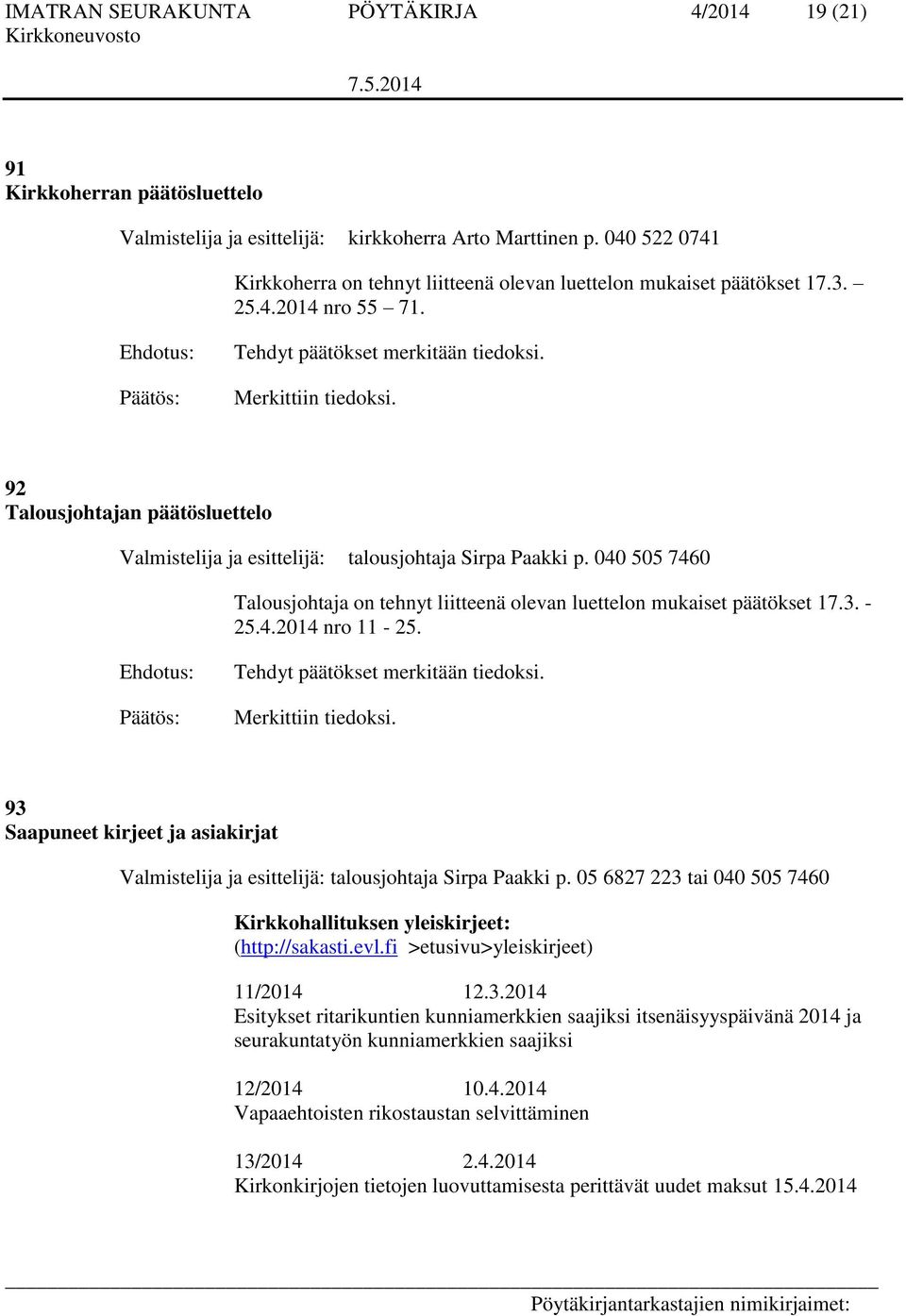 92 Talousjohtajan päätösluettelo Valmistelija ja esittelijä: talousjohtaja Sirpa Paakki p. 040 505 7460 Talousjohtaja on tehnyt liitteenä olevan luettelon mukaiset päätökset 17.3. - 25.4.2014 nro 11-25.