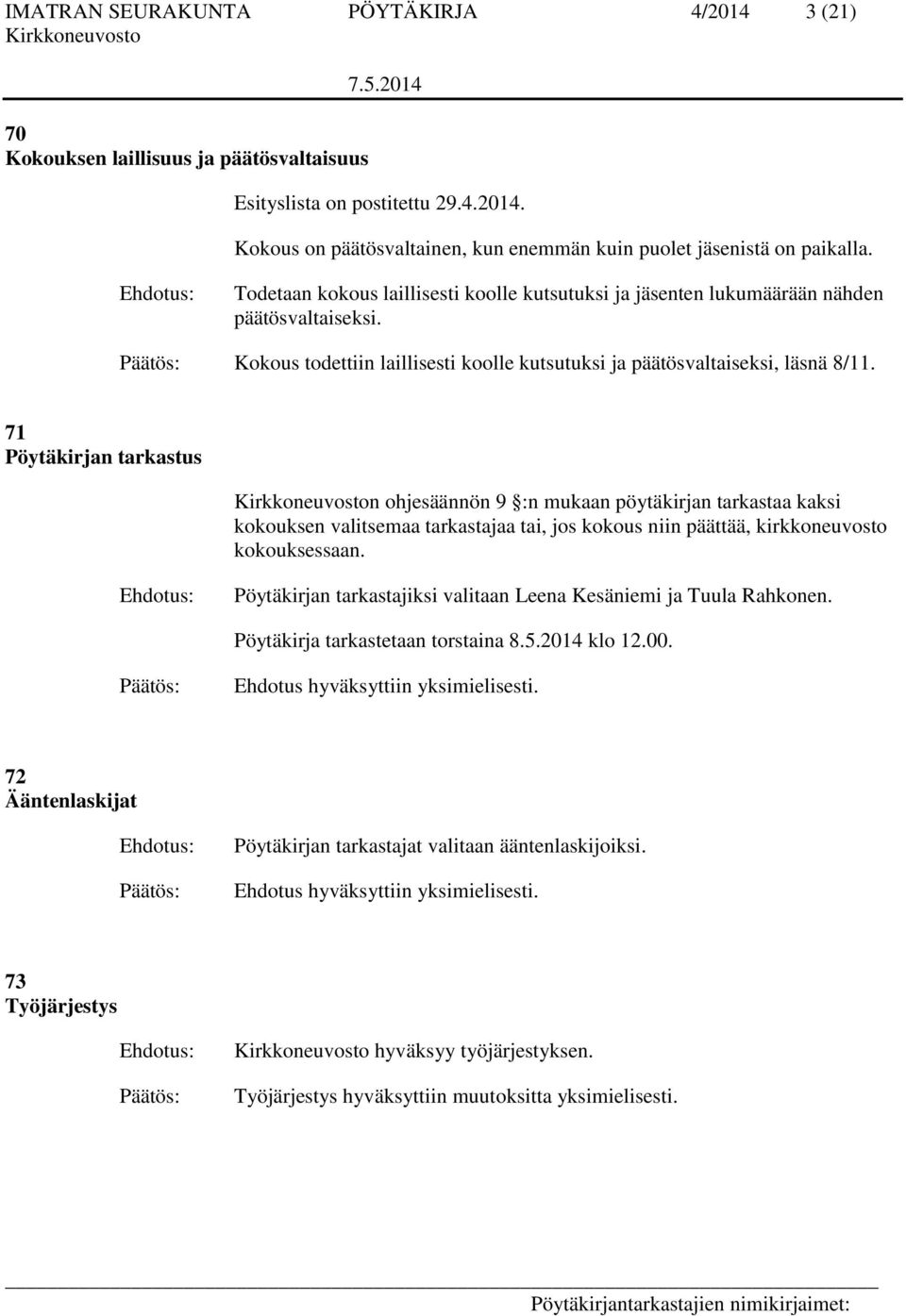 71 Pöytäkirjan tarkastus n ohjesäännön 9 :n mukaan pöytäkirjan tarkastaa kaksi kokouksen valitsemaa tarkastajaa tai, jos kokous niin päättää, kirkkoneuvosto kokouksessaan.
