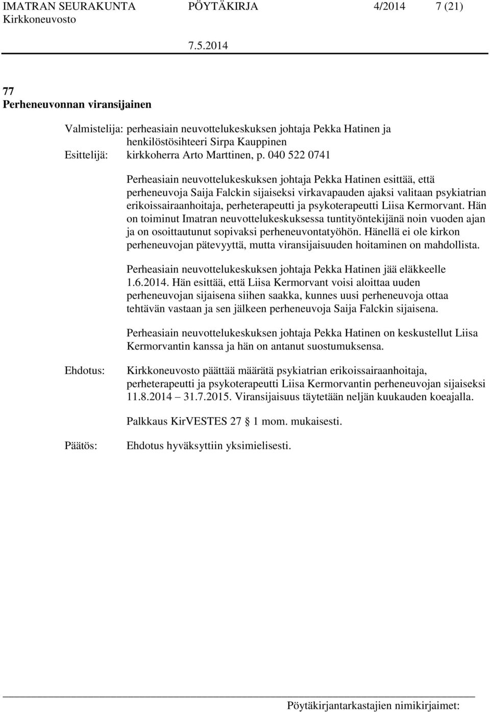 040 522 0741 Perheasiain neuvottelukeskuksen johtaja Pekka Hatinen esittää, että perheneuvoja Saija Falckin sijaiseksi virkavapauden ajaksi valitaan psykiatrian erikoissairaanhoitaja, perheterapeutti