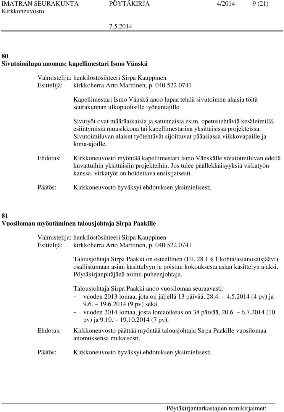 opetustehtäviä kesäleireillä, esiintymisiä muusikkona tai kapellimestarina yksittäisissä projekteissa. Sivutoimiluvan alaiset työtehtävät sijoittuvat pääasiassa viikkovapaille ja loma-ajoille.