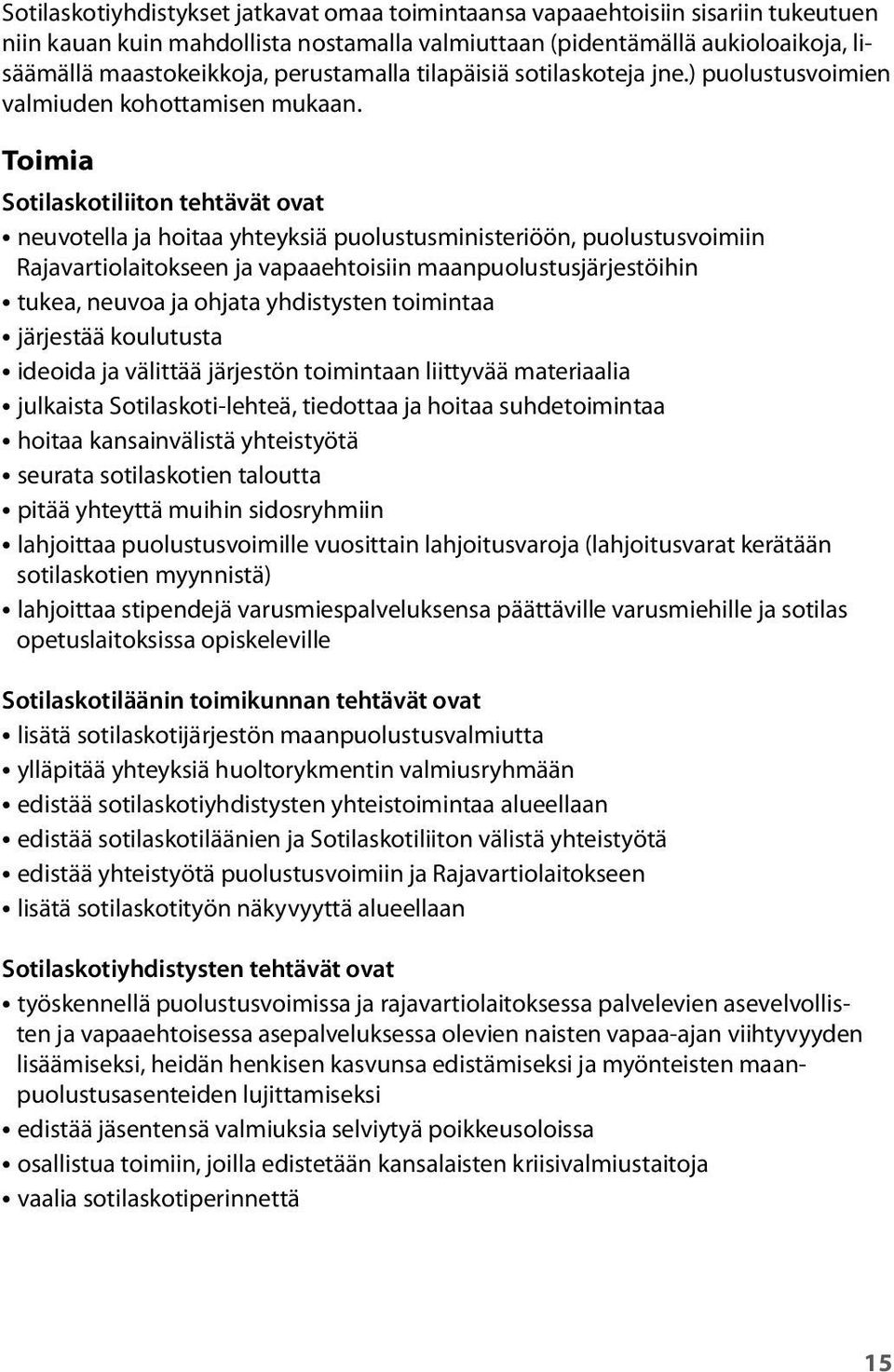 Toimia Sotilaskotiliiton tehtävät ovat neuvotella ja hoitaa yhteyksiä puolustusministeriöön, puolustusvoimiin Rajavartiolaitokseen ja vapaaehtoisiin maanpuolustusjärjestöihin tukea, neuvoa ja ohjata