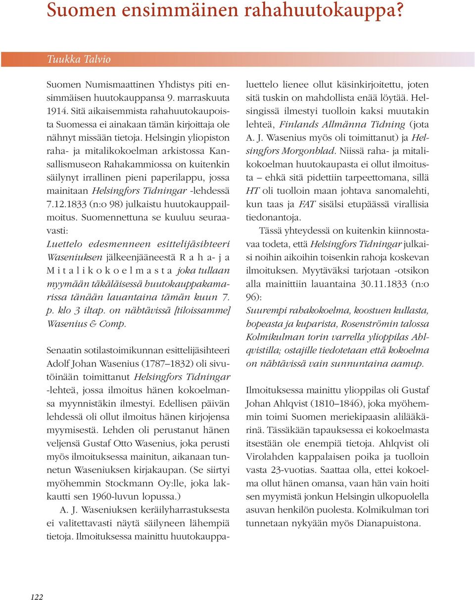 Helsingin yliopiston raha- ja mitalikokoelman arkistossa Kansallismuseon Rahakammiossa on kuitenkin säilynyt irrallinen pieni paperilappu, jossa mainitaan Helsingfors Tidningar -lehdessä 7.12.