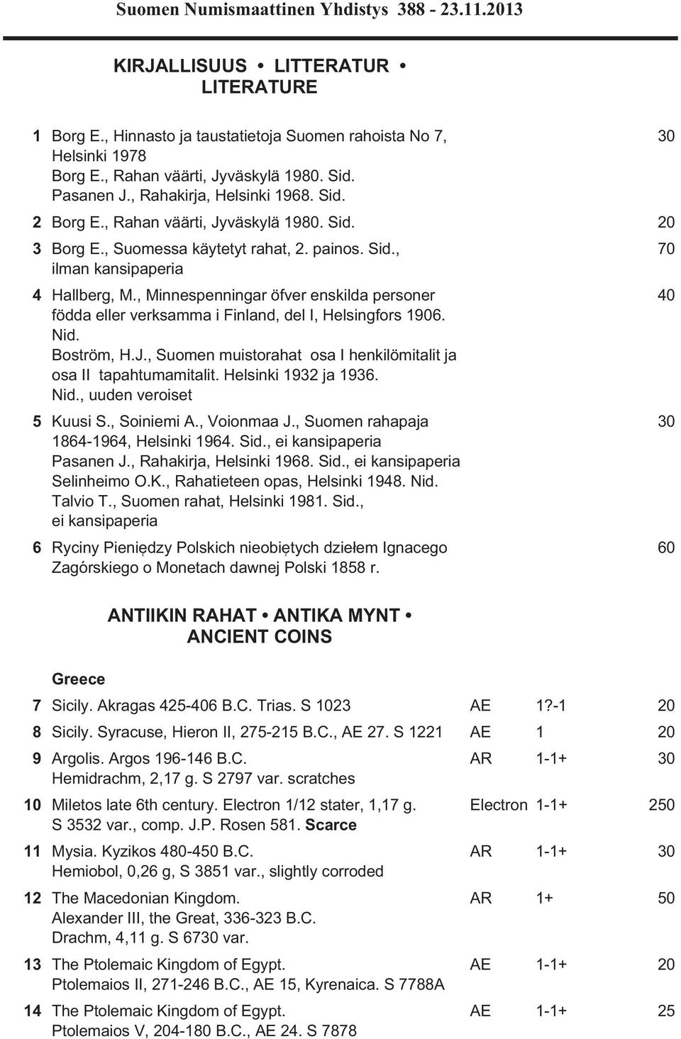 , Minnespenningar öfver enskilda personer födda eller verksamma i Finland, del I, Helsingfors 1906. Nid. Boström, H.J., Suomen muistorahat osa I henkilömitalit ja osa II tapahtumamitalit.