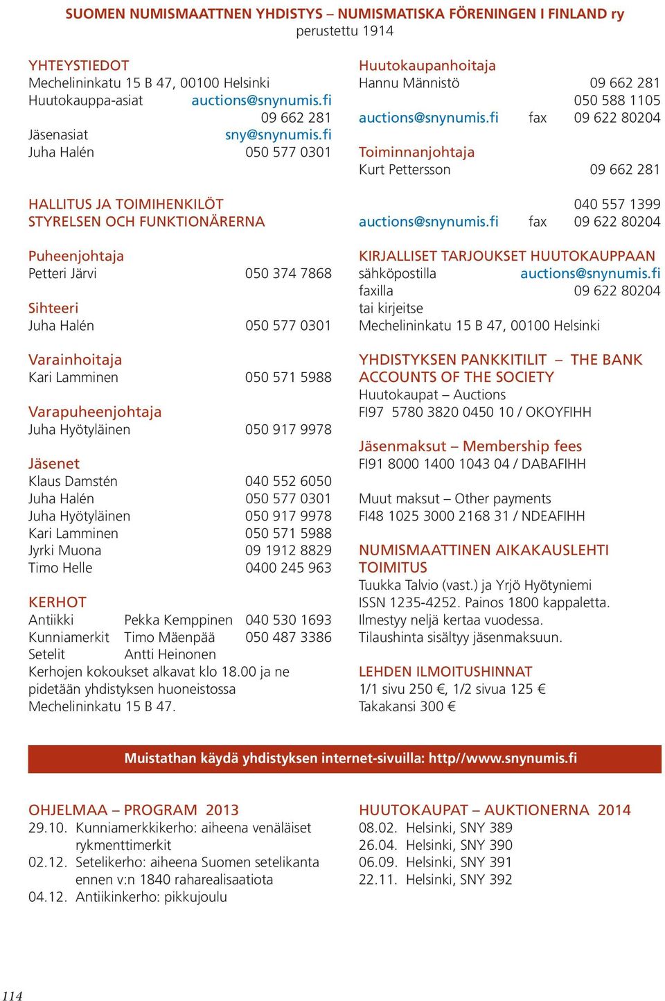 fi Juha Halén 050 577 0301 Toiminnanjohtaja Kurt Pettersson 09 662 281 HALLITUS JA TOIMIHENKILÖT 040 557 1399 STYRELSEN OCH FUNKTIONÄRERNA auctions@snynumis.